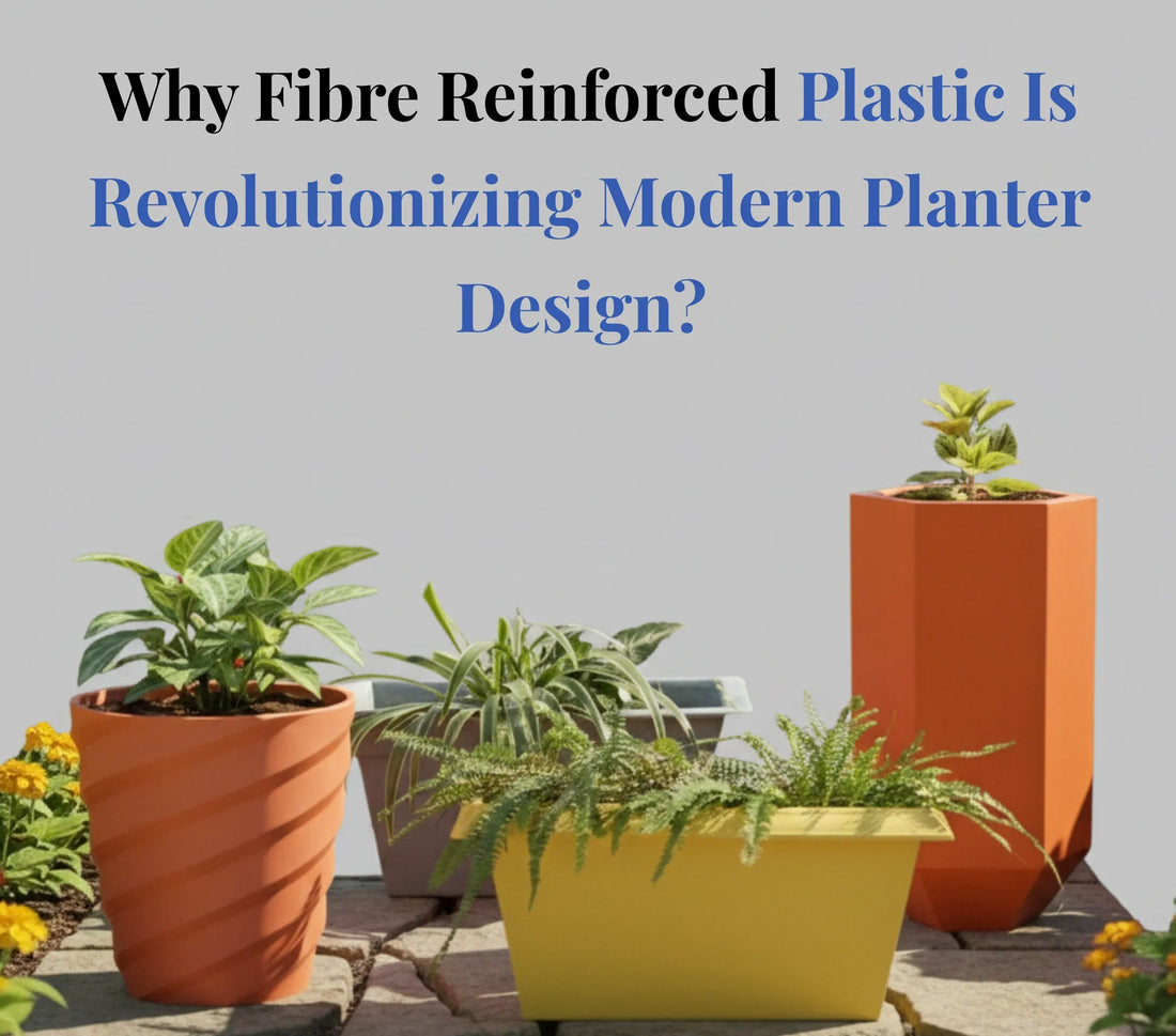 Why Fibre Reinforced Plastic Is Revolutionizing Modern Planter Design