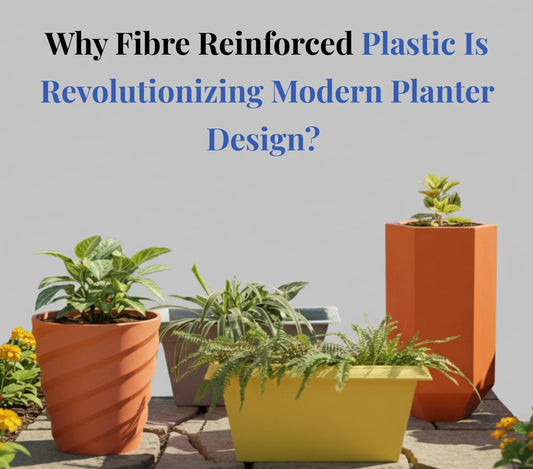 Why Fibre Reinforced Plastic Is Revolutionizing Modern Planter Design