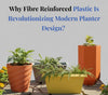Why Fibre Reinforced Plastic Is Revolutionizing Modern Planter Design