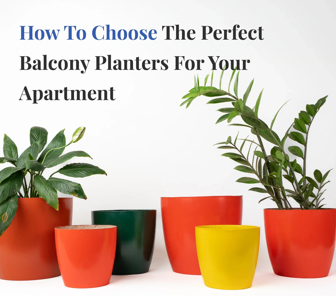 How to Choose the Perfect Balcony Planters for Your Apartment